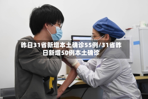 昨日31省新增本土确诊55例/31省昨日新增50例本土确诊-第1张图片