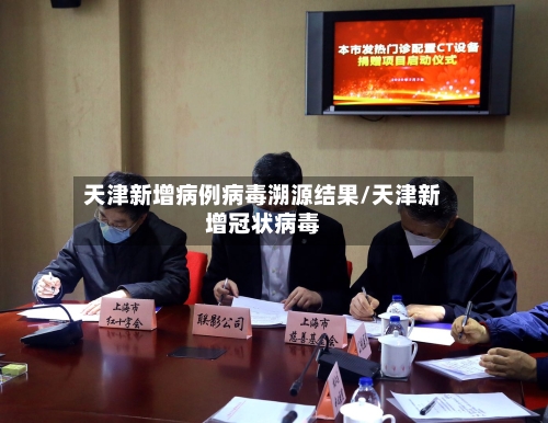 天津新增病例病毒溯源结果/天津新增冠状病毒
