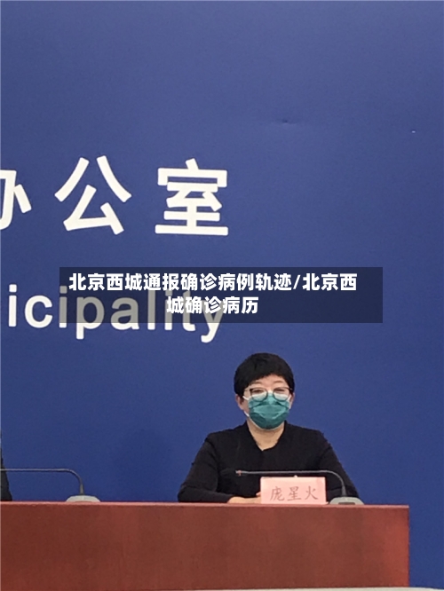 北京西城通报确诊病例轨迹/北京西城确诊病历