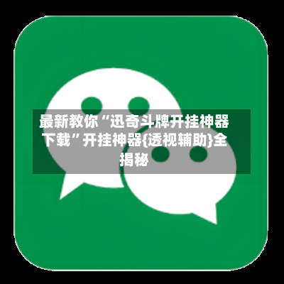最新教你“迅奇斗牌开挂神器下载”开挂神器{透视辅助}全揭秘-第1张图片