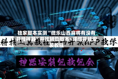 独家脚本实测“微乐山西麻将有没有开挂神器	”开挂辅助脚本+详细开挂安装教程-第1张图片