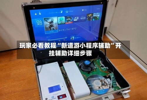 玩家必看教程“新道游小程序辅助	”开挂辅助详细步骤-第1张图片