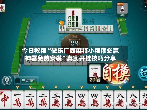 今日教程“微乐广西麻将小程序必赢神器免费安装”真实开挂技巧分享-第1张图片
