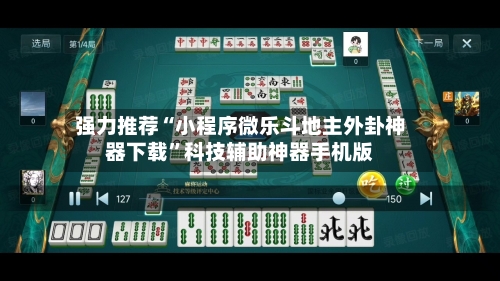 强力推荐“小程序微乐斗地主外卦神器下载”科技辅助神器手机版