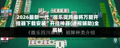 2026最新一代“微乐捉鸡麻将万能开挂器下载安装	”开挂神器{透视辅助}全揭秘-第1张图片