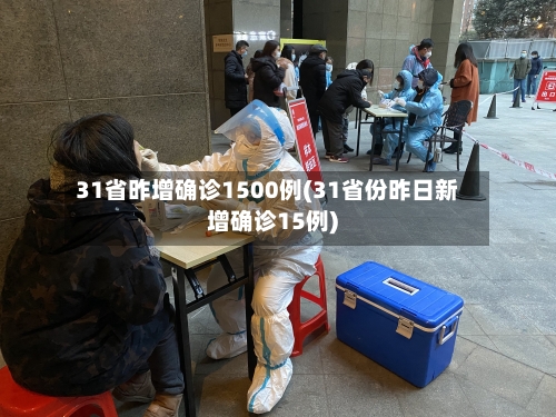 31省昨增确诊1500例(31省份昨日新增确诊15例)-第1张图片