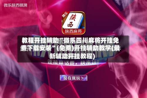 教程开挂辅助“微乐四川麻将开挂免费下载安装”(免费)开挂辅助教学(最新辅助开挂教程)