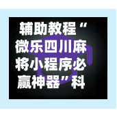辅助教程“微乐四川麻将小程序必赢神器”科技辅助神器手机版