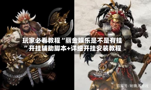玩家必看教程“丽金娱乐是不是有挂”开挂辅助脚本+详细开挂安装教程-第1张图片