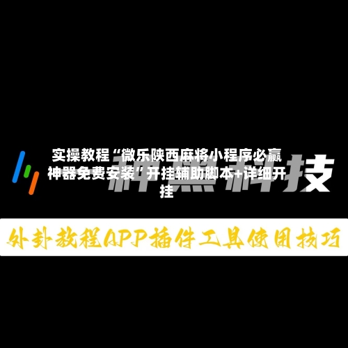 实操教程“微乐陕西麻将小程序必赢神器免费安装”开挂辅助脚本+详细开挂
