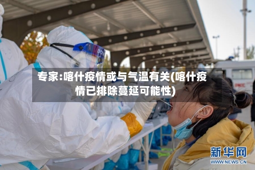 专家:喀什疫情或与气温有关(喀什疫情已排除蔓延可能性)
