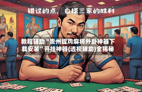 教程辅助“贵州捉鸡麻将外卦神器下载安装”开挂神器{透视辅助}全揭秘-第1张图片
