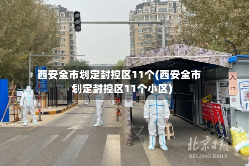 西安全市划定封控区11个(西安全市划定封控区11个小区)