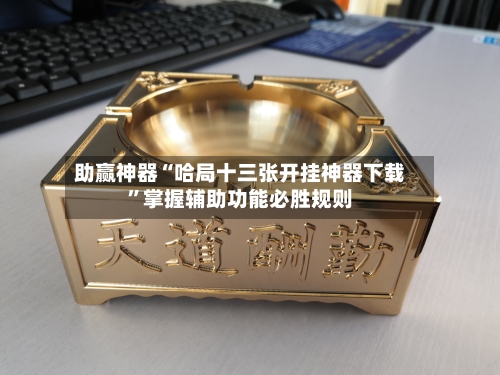 助赢神器“哈局十三张开挂神器下载	”掌握辅助功能必胜规则-第1张图片