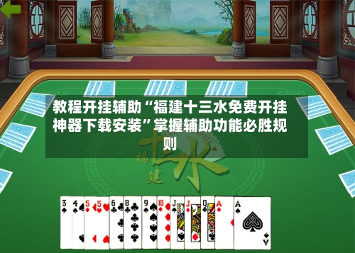 教程开挂辅助“福建十三水免费开挂神器下载安装”掌握辅助功能必胜规则
