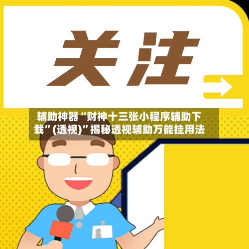 辅助神器“财神十三张小程序辅助下载”(透视)”揭秘透视辅助万能挂用法