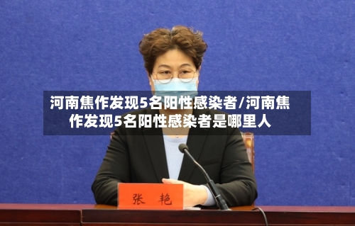 河南焦作发现5名阳性感染者/河南焦作发现5名阳性感染者是哪里人