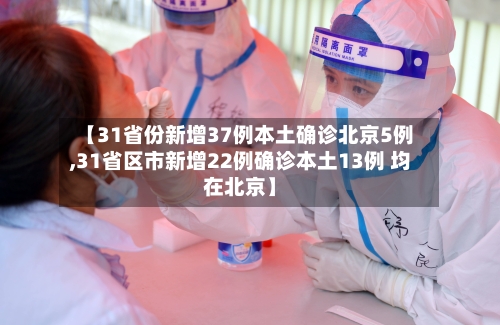 【31省份新增37例本土确诊北京5例,31省区市新增22例确诊本土13例 均在北京】