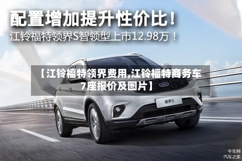 【江铃福特领界费用,江铃福特商务车7座报价及图片】