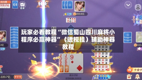 玩家必看教程“微信蜀山四川麻将小程序必赢神器”（透视挂）辅助神器教程