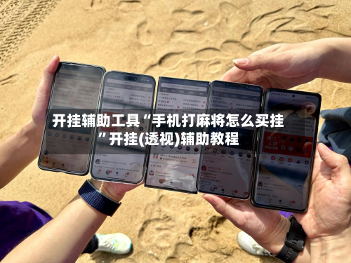 开挂辅助工具“手机打麻将怎么买挂”开挂(透视)辅助教程