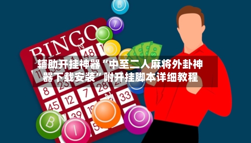 辅助开挂神器“中至二人麻将外卦神器下载安装	”附开挂脚本详细教程-第1张图片