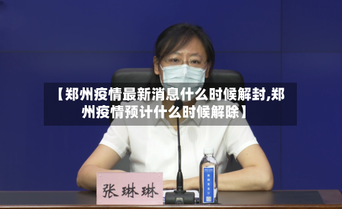 【郑州疫情最新消息什么时候解封,郑州疫情预计什么时候解除】-第1张图片