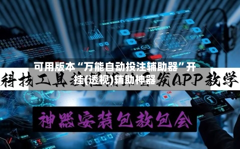 可用版本“万能自动投注辅助器	”开挂(透视)辅助神器-第1张图片