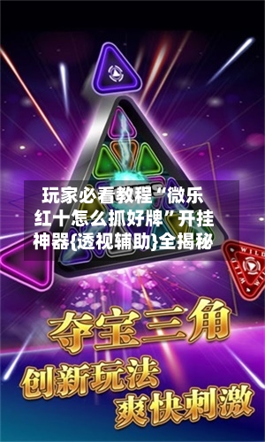 玩家必看教程“微乐红十怎么抓好牌”开挂神器{透视辅助}全揭秘