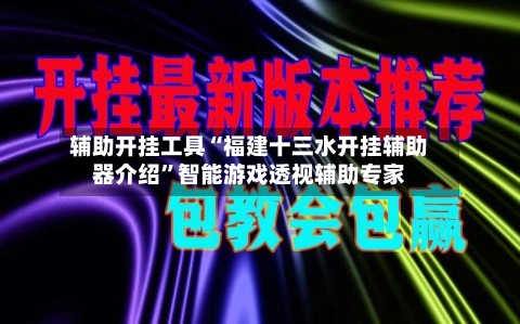 辅助开挂工具“福建十三水开挂辅助器介绍”智能游戏透视辅助专家-第1张图片