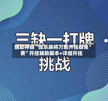 辅助神器“微乐麻将万能开挂器免费”开挂辅助脚本+详细开挂-第1张图片