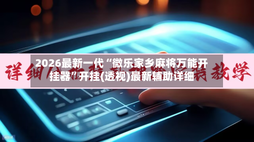 2026最新一代“微乐家乡麻将万能开挂器”开挂(透视)最新辅助详细-第1张图片