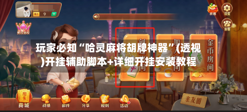 玩家必知“哈灵麻将胡牌神器”(透视)开挂辅助脚本+详细开挂安装教程-第1张图片