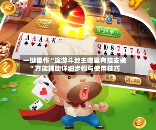 一键操作“途游斗地主哪里有挂安装”万能辅助详细步骤与使用技巧-第1张图片