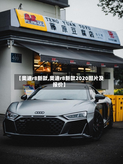 【奥迪r8新款,奥迪r8新款2020图片及报价】-第1张图片
