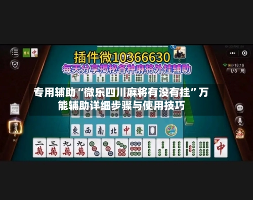 专用辅助“微乐四川麻将有没有挂”万能辅助详细步骤与使用技巧-第3张图片
