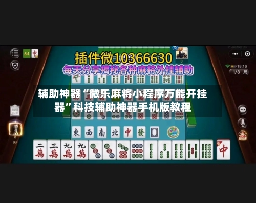 辅助神器“微乐麻将小程序万能开挂器	”科技辅助神器手机版教程-第2张图片