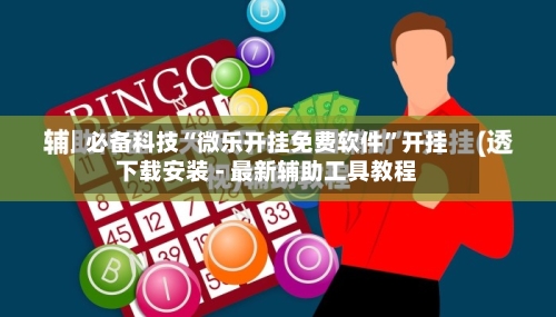 必备科技“微乐开挂免费软件”开挂下载安装 - 最新辅助工具教程-第1张图片
