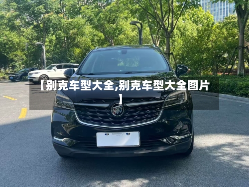 【别克车型大全,别克车型大全图片】-第1张图片