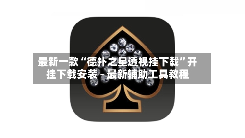 最新一款“德扑之星透视挂下载	”开挂下载安装 - 最新辅助工具教程-第1张图片