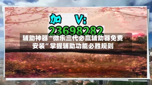 辅助神器“微乐三代必赢辅助器免费安装”掌握辅助功能必胜规则-第1张图片