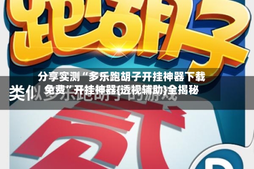 分享实测“多乐跑胡子开挂神器下载免费”开挂神器{透视辅助}全揭秘-第2张图片