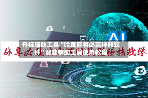 开挂辅助工具“哈灵麻将必赢神器软件”智能辅助工具使用教程-第1张图片