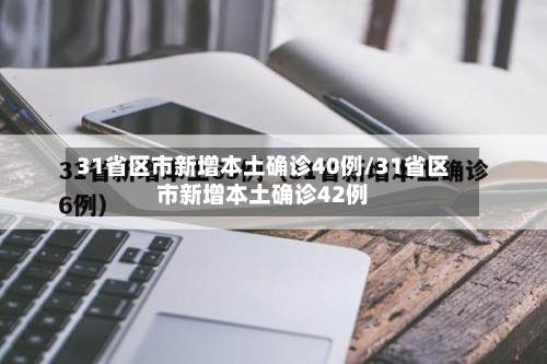 31省区市新增本土确诊40例/31省区市新增本土确诊42例-第2张图片