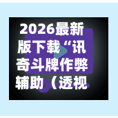 2026最新版下载“讯奇斗牌作弊辅助（透视）”开挂(透视)辅助神器-第1张图片