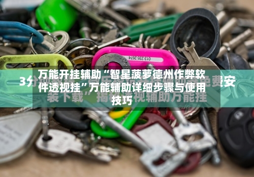 万能开挂辅助“智星菠萝德州作弊软件透视挂”万能辅助详细步骤与使用技巧-第1张图片