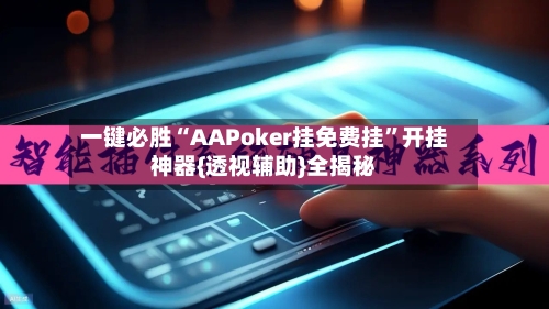 一键必胜“AAPoker挂免费挂”开挂神器{透视辅助}全揭秘-第1张图片