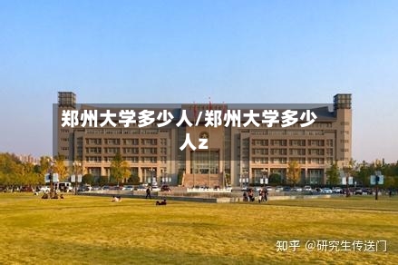 郑州大学多少人/郑州大学多少人z-第1张图片