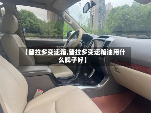 【普拉多变速箱,普拉多变速箱油用什么牌子好】-第1张图片
