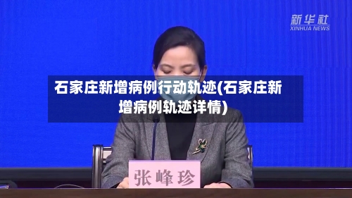 石家庄新增病例行动轨迹(石家庄新增病例轨迹详情)-第1张图片